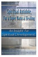 Spiritual Antidote, for a Super Natural Healing: An Insight for Spiritual Development 1497460972 Book Cover