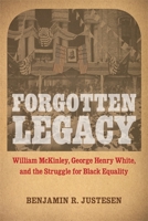 Forgotten Legacy: William McKinley, George Henry White, and the Struggle for Black Equality 0807173851 Book Cover