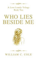 Who Lies Beside Me: A Love Lonely Trilogy - Book Two 1069825948 Book Cover