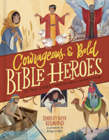 Courageous and Bold Bible Heroes: 50 True Stories of Daring Men and Women of God 0736986057 Book Cover