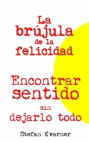 La brújula de la felicidad: Encontrar sentido sin dejarlo todo B0GSXW4C8V Book Cover