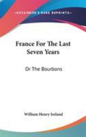 France for the Last Seven Years: Or the Bourbons (Classic Reprint) 1241437998 Book Cover