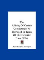 The Affinity Of Certain Compounds: As Expressed In Terms Of Electromotive Force 1359324305 Book Cover