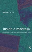 Inside a Madrasa: Knowledge, Power and Islamic Identity in India 1138659983 Book Cover