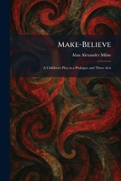 Make-Believe: A Children's Play in a Prologue and Three Acts 1025817923 Book Cover