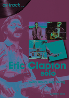 Eric Clapton Solo: Every Album, Every Song 1789521416 Book Cover