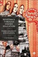 Resistance through Higher Education: Myanmar Universities’ Struggle against Authoritarianism 1529241065 Book Cover