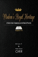 Wisdom's Royal Heritage: A Father & Son's Commentary on the Book of Proverbs: Chapters 1-15 1974038637 Book Cover