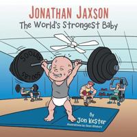 Jonathan Jaxson: The World's Strongest Baby 1504973372 Book Cover