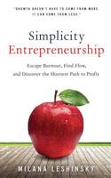 Simplicity Entrepreneurship : Escape Burnout, Find Flow, and Discover the Shortest Path to Profit 1945252596 Book Cover