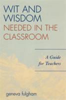 Wit and Wisdom Needed in the Classroom: A Guide for Teachers 1578864356 Book Cover