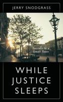 While Justice Sleeps: Secrets In A Small Town 1977201083 Book Cover