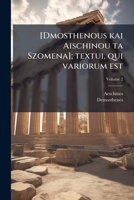 [Dmosthenous kai Aischinou ta Szomena]; textui, qui variorum est (Ancient Greek Edition) 1024130908 Book Cover