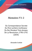 Memoires V1-2: Ou Correspondance Secrete Du Pere Lenfant, Confesseur Du Roi, Pendant Trois Annees De La Revolution, 1790-1792 (1834) 1168167132 Book Cover