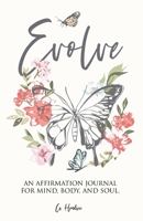 Evolve: An Affirmation Journal for Mind, Body, and Soul. 1915930650 Book Cover