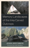 Memory Landscapes of the Inka Carved Outcrops 1498517730 Book Cover