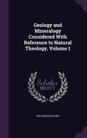 Geology and Mineralogy Considered With Reference to Natural Theology, Volume 1 101633964X Book Cover