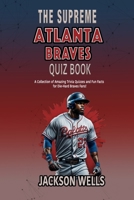 Atlanta Braves: The Supreme Quiz and Trivia book for all Braves Fans (The Supreme Sports Quiz Collection) B0CQKCP34F Book Cover