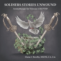Soldiers Stories Unwound: Aromatherapy for Veterans with PTSD 0578949784 Book Cover