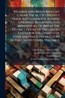 Records and Briefs Brought Under the ACT to Protect Trade and Commerce Against Unlawful Restraints and Monopolies, of 1890 in the District Court of Th 1275672396 Book Cover