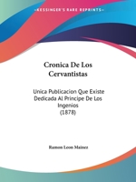 Cronica de Los Cervantistas: Unica Publicacion Que Existe Dedicada Al Principe de Los Ingenios (1878) 1160786992 Book Cover