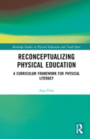 Reconceptualizing Physical Education: A Curriculum Framework for Physical Literacy 0367756943 Book Cover