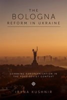 The Bologna Reform in Ukraine : Learning Europeanisation in the Post-Soviet Context 1839821159 Book Cover
