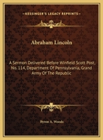 Abraham Lincoln: A Sermon Delivered Before Winfield Scott Post, No. 114, Department Of Pennsylvania, Grand Army Of The Republic 054847124X Book Cover