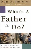What's a Father to Do?: Facing Parents' Toughest Issues 0939497530 Book Cover
