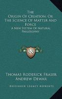 The Origin of Creation; or, The Science of Matter and Force, a new System of Natural Philosophy 3337035973 Book Cover