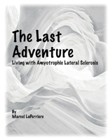 The Last Adventure: Living with Amyotrophic Lateral Sclerosis B0BFPH95Q8 Book Cover
