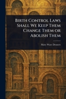 Birth Control Laws Shall We Keep Them Change Them or Abolish Them 1025249976 Book Cover