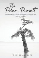 The Polar Pursuit: Unraveling the Tale of Amundsen's Triumph and Scott's Tragedy B0CVF2ZQDM Book Cover