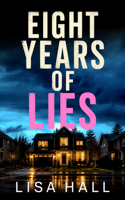Eight Years of Lies: A Totally Addictive Psychological Thriller with a Shocking Final Twist 1805736175 Book Cover