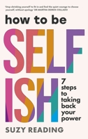 How to Be Selfish: 7 Steps to Taking Back Your Power 1785045296 Book Cover