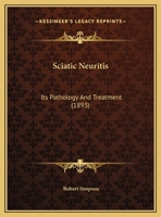Sciatic Neuritis: Its Pathology And Treatment (1893) 1356946100 Book Cover