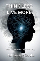 Think Less, Live More: Break Free from Overthinking: Escape the Mental Spiral and Embrace Peaceful Living B0DRYKVRWD Book Cover