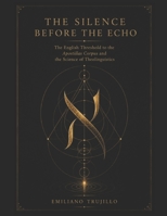 THE SILENCE BEFORE THE ECHO: The English Threshold to the Apostillas Corpus and the Science of Theolinguistics B0HDVZ73PZ Book Cover