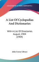 A List of Cyclopedias and Dictionaries with a List of Directories August 1904 1145714609 Book Cover