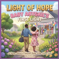 LIGHT OF HOPE, BABY ABYGAIL'S FIRST LIGHT: A STORY ABOUT A SPECIAL BABY WHO LOVES GOD B0GVMSW847 Book Cover