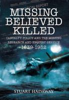 Missing Believed Killed: Casualty Policy and the Missing Research and Enquiry Service 1939-1952 1848846592 Book Cover