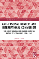 Anti-Fascism, Gender, and International Communism: The Comité Mondial Des Femmes Contre La Guerre Et Le Fascisme, 1934 - 1941 0367721449 Book Cover