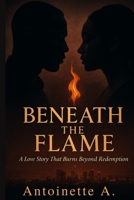 Beneath the Flame: A Love Story That Burns Beyond Redemption B0GXWJSYMH Book Cover