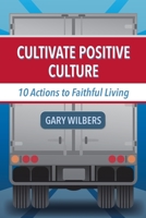 Cultivate Positive Culture : 10 Actions to Faithful Living 1735430706 Book Cover