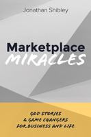 Marketplace Miracles: God Stories and Game Changers for Business and Life 0578949164 Book Cover