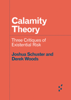 Calamity Theory: Three Critiques of Existential Risk 1517912911 Book Cover