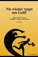 Nie wieder Angst um Geld!: Tipps und Tricks zum Verdienen - Sparen - Investieren (Für Anfänger) B08TD1WBDY Book Cover