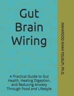 Gut Brain Wiring: A Practical Guide to Gut Health, Healing Digestion, and Reducing Anxiety Through Food and Lifestyle B0GXL5TB82 Book Cover