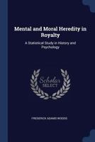 Mental and Moral Heredity in Royalty; a Statistical Study in History and Psychology 1017945721 Book Cover