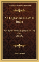 An Englishman's Life In India: Or Travel And Adventure In The East 1176597116 Book Cover